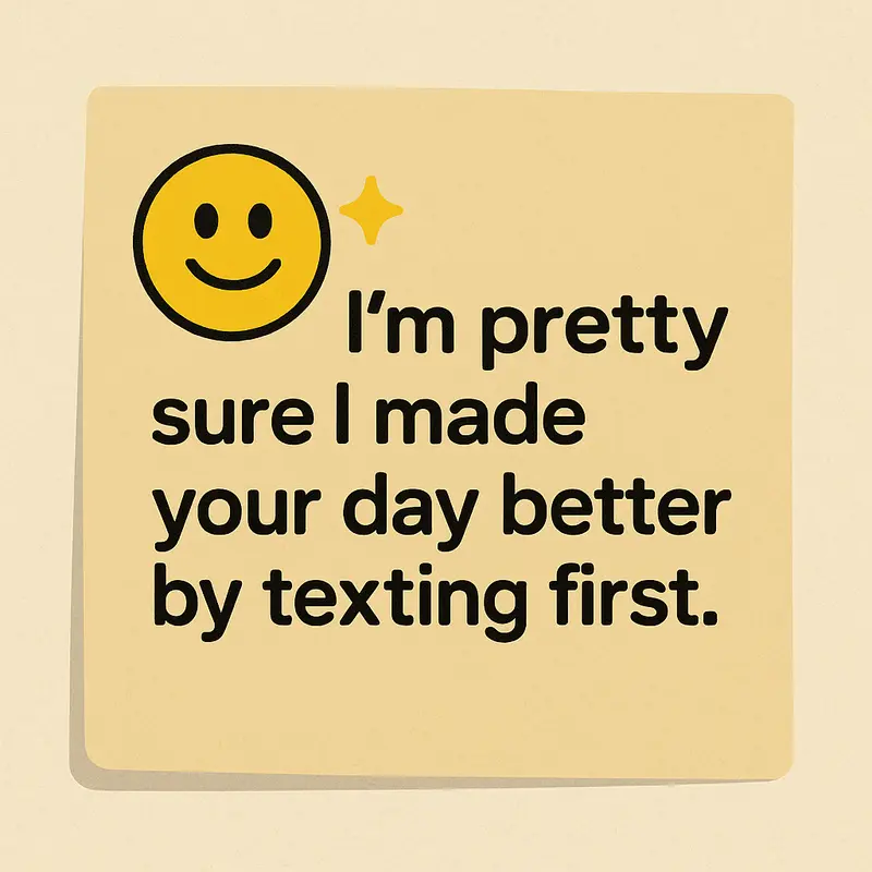 Sticky note with message I'm pretty sure I made your day better by texting first and a smiley face.