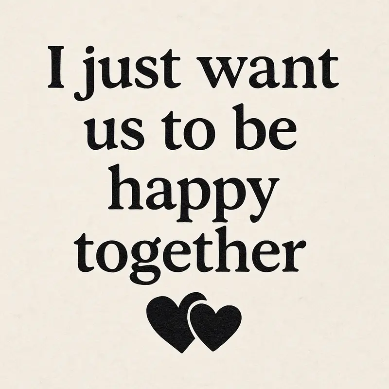 Minimalist quote image with bold serif text reading "I just want us to be happy together" and two black hearts below.